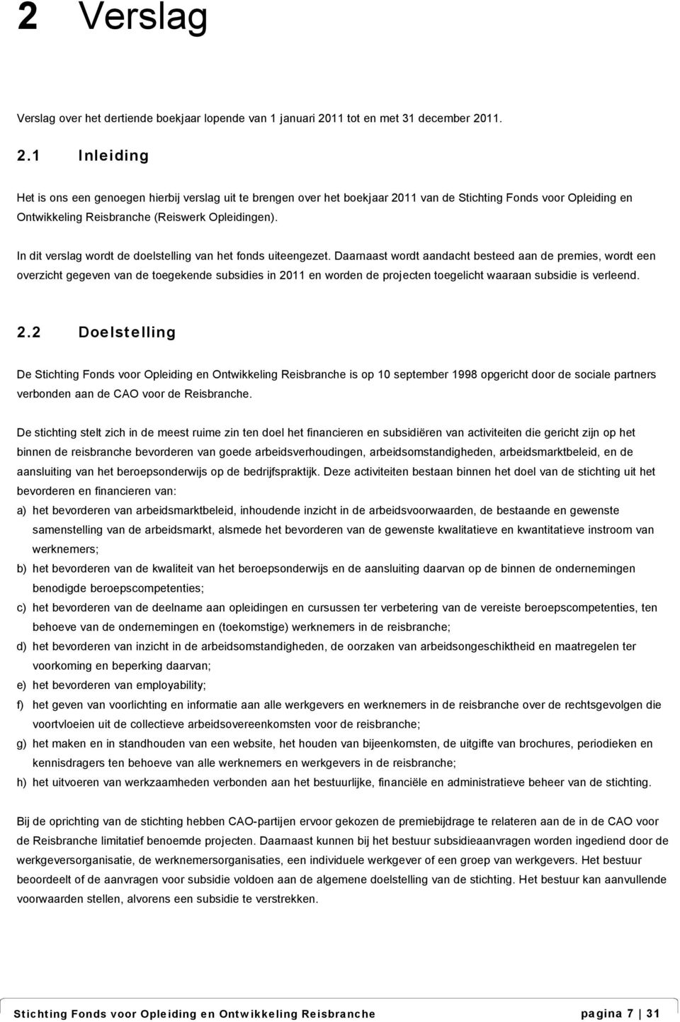 11. 2.1 Inleiding Het is ons een genoegen hierbij verslag uit te brengen over het boekjaar 2011 van de Stichting Fonds voor Opleiding en Ontwikkeling Reisbranche (Reiswerk Opleidingen).