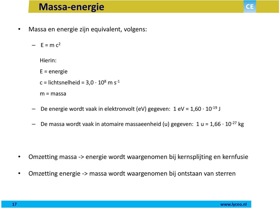 vaak in atomaire massaeenheid (u) gegeven: 1 u = 1,66 10 27 kg Omzetting massa > energie wordt waargenomen bij