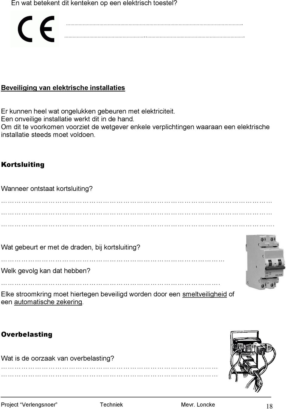 Om dit te voorkomen voorziet de wetgever enkele verplichtingen waaraan een elektrische installatie steeds moet voldoen. Kortsluiting Wanneer ontstaat kortsluiting?