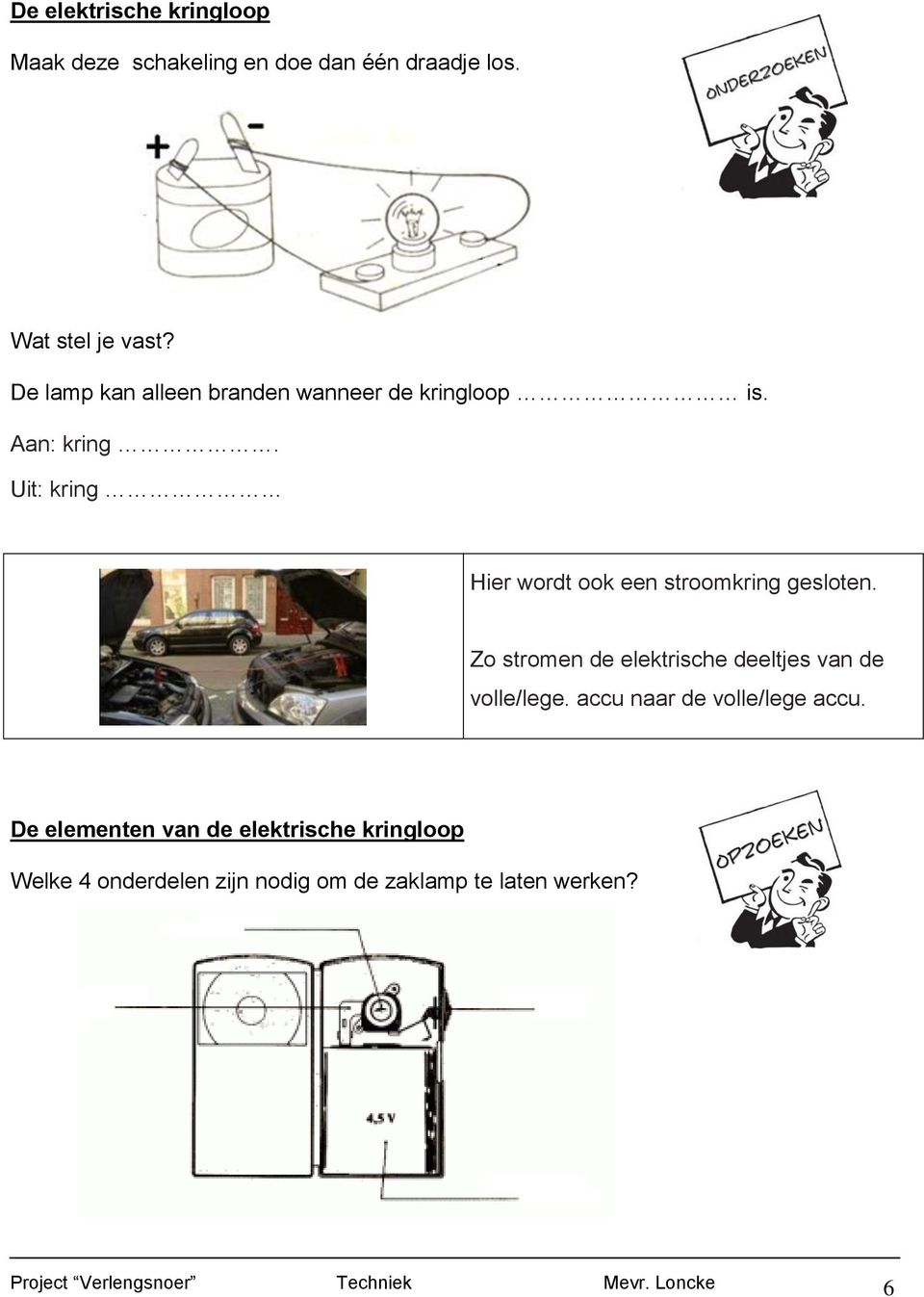 Uit: kring Hier wordt ook een stroomkring gesloten. Zo stromen de elektrische deeltjes van de volle/lege.