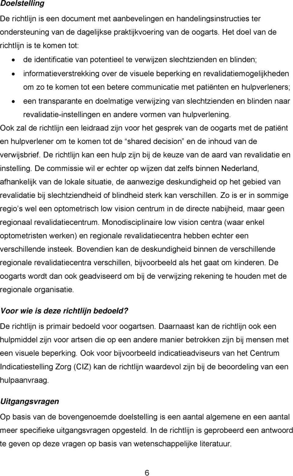 komen tot een betere communicatie met patiënten en hulpverleners; een transparante en doelmatige verwijzing van slechtzienden en blinden naar revalidatie-instellingen en andere vormen van