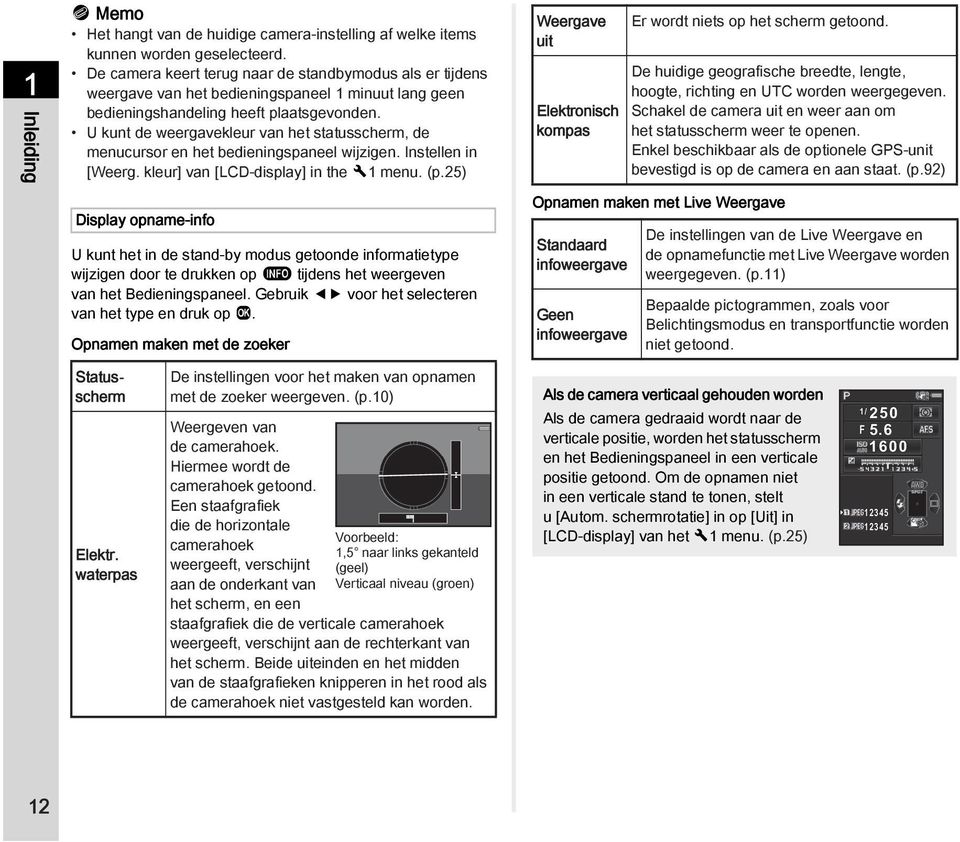 U kunt de weergavekleur van het statusscherm, de menucursor en het bedieningspaneel wijzigen. Instellen in [Weerg. kleur] van [LCD-display] in the D1 menu. (p.