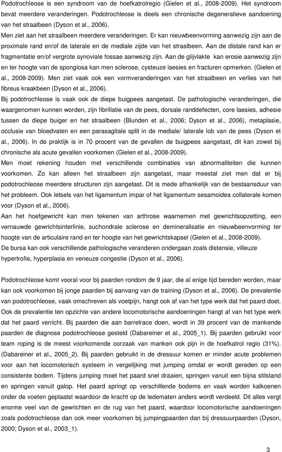 Er kan nieuwbeenvorming aanwezig zijn aan de proximale rand en/of de laterale en de mediale zijde van het straalbeen.