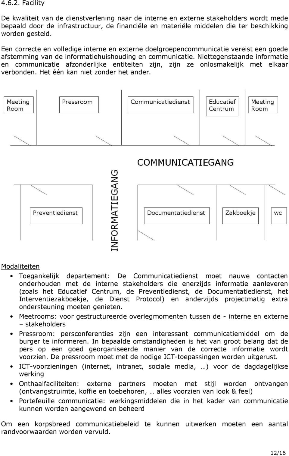 Een correcte en volledige interne en externe doelgroepencommunicatie vereist een goede afstemming van de informatiehuishouding en communicatie.