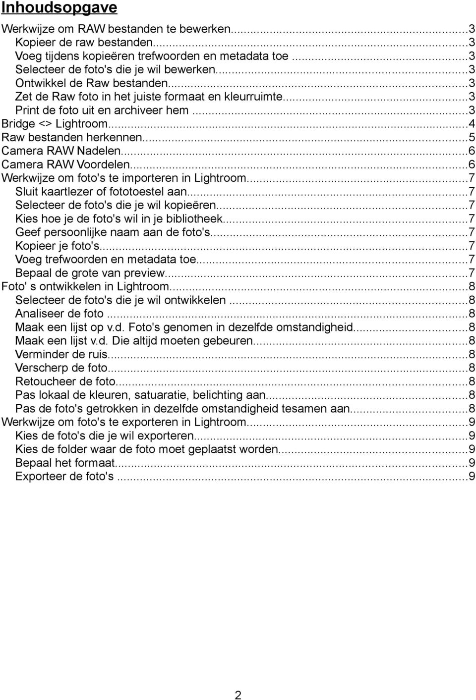 ..6 Camera RAW Voordelen...6 Werkwijze om foto's te importeren in Lightroom...7 Sluit kaartlezer of fototoestel aan...7 Selecteer de foto's die je wil kopieëren.