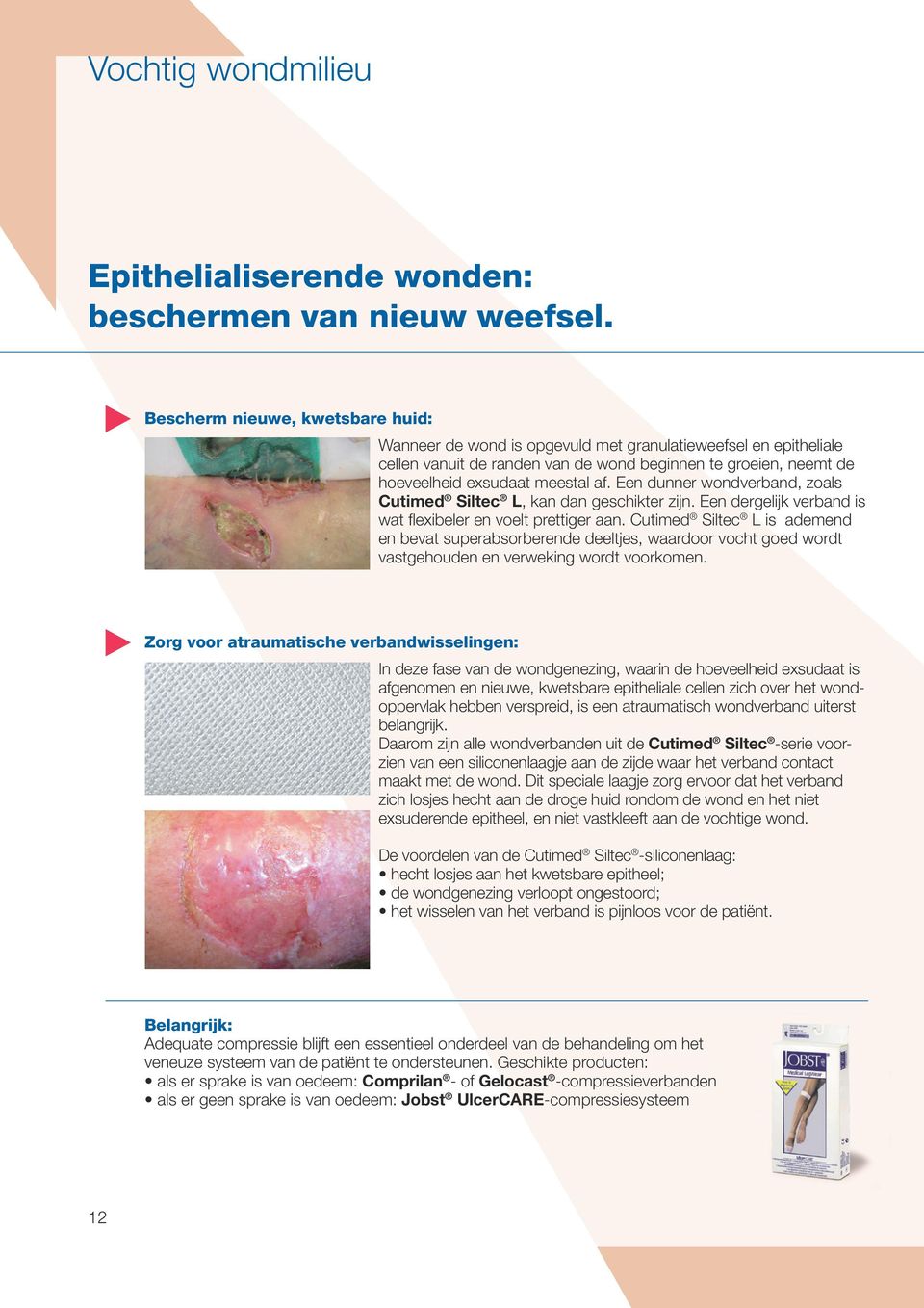 Een dunner wondverband, zoals Cutimed Siltec L, kan dan geschikter zijn. Een dergelijk verband is wat flexibeler en voelt prettiger aan.