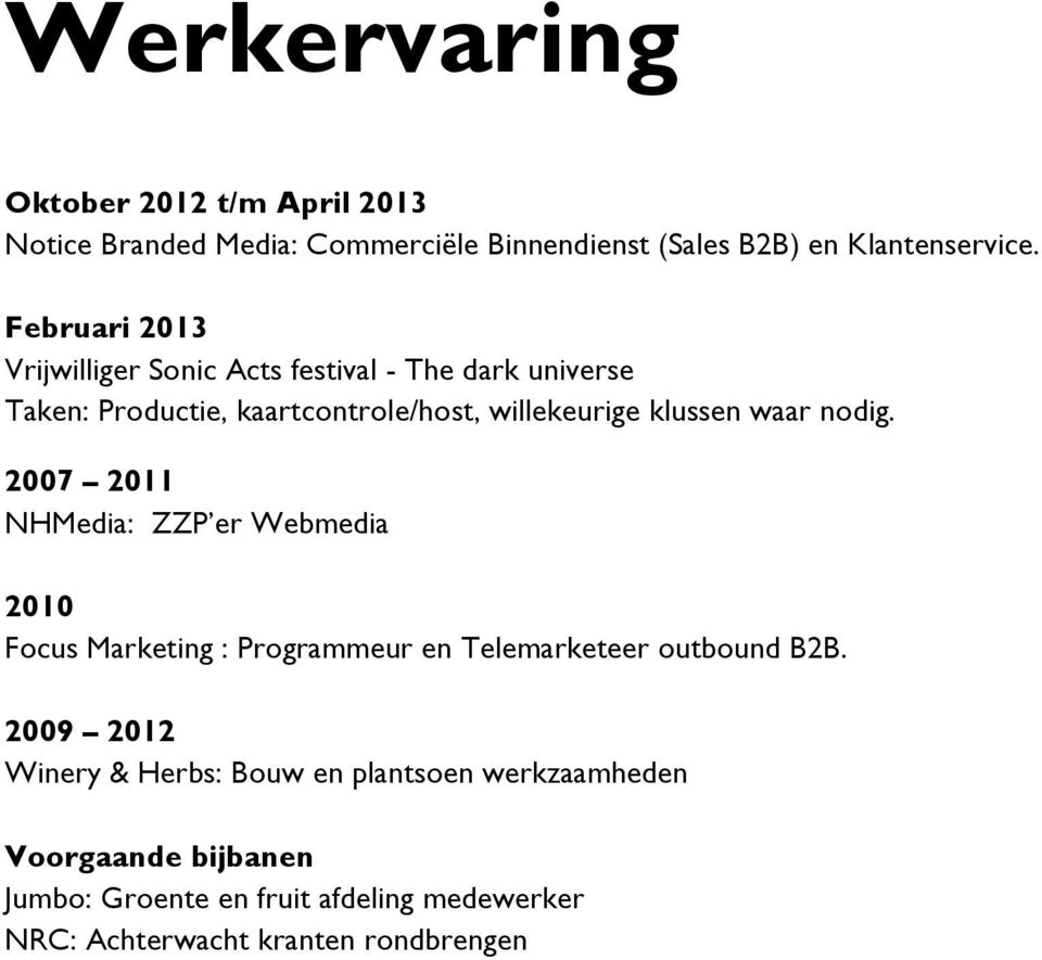 waar nodig. 2007 2011 NHMedia: ZZP er Webmedia 2010 Focus Marketing : Programmeur en Telemarketeer outbound B2B.