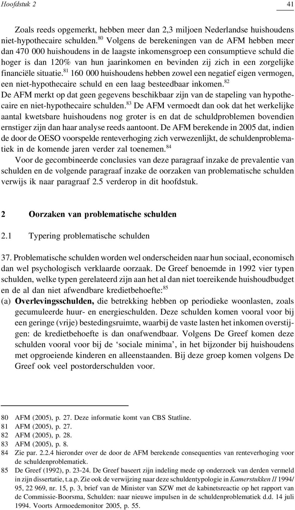 zorgelijke financiële situatie. 81 160 000 huishoudens hebben zowel een negatief eigen vermogen, een niet-hypothecaire schuld en een laag besteedbaar inkomen.