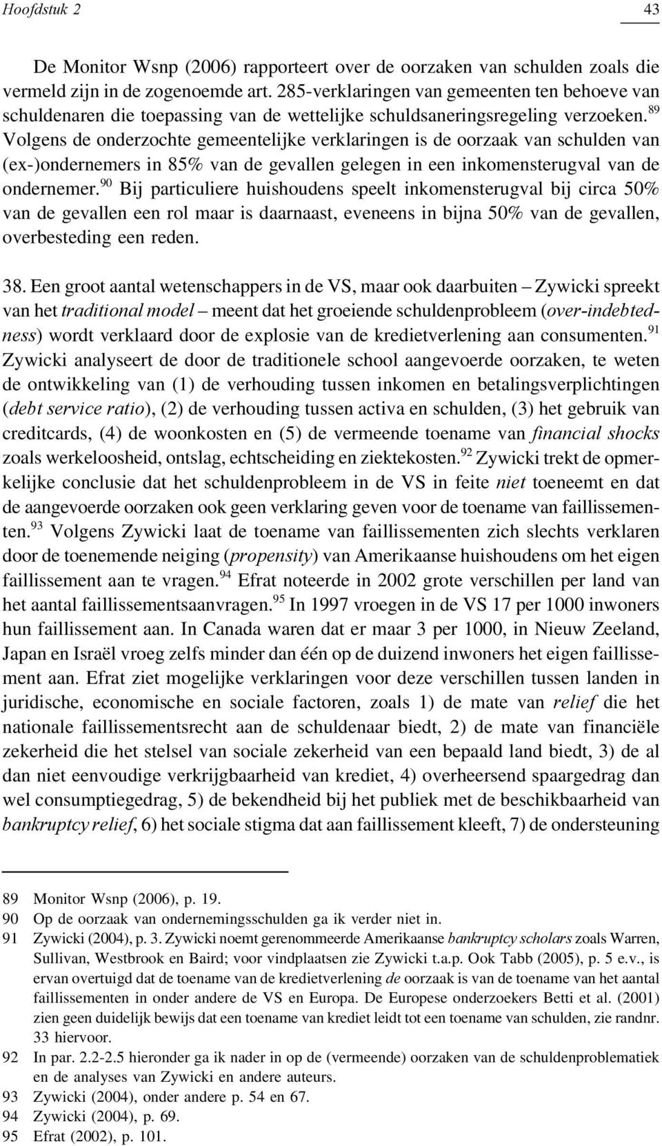 89 Volgens de onderzochte gemeentelijke verklaringen is de oorzaak van schulden van (ex-)ondernemers in 85% van de gevallen gelegen in een inkomensterugval van de ondernemer.