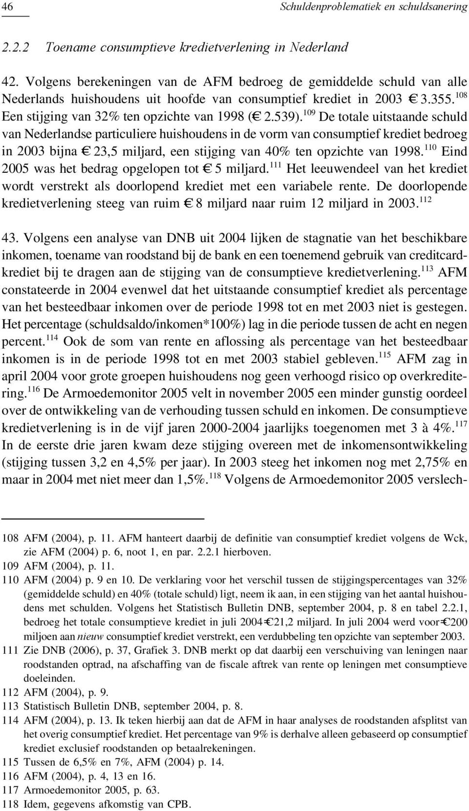 539). 109 De totale uitstaande schuld van Nederlandse particuliere huishoudens in de vorm van consumptief krediet bedroeg in 2003 bijna C= 23,5 miljard, een stijging van 40% ten opzichte van 1998.