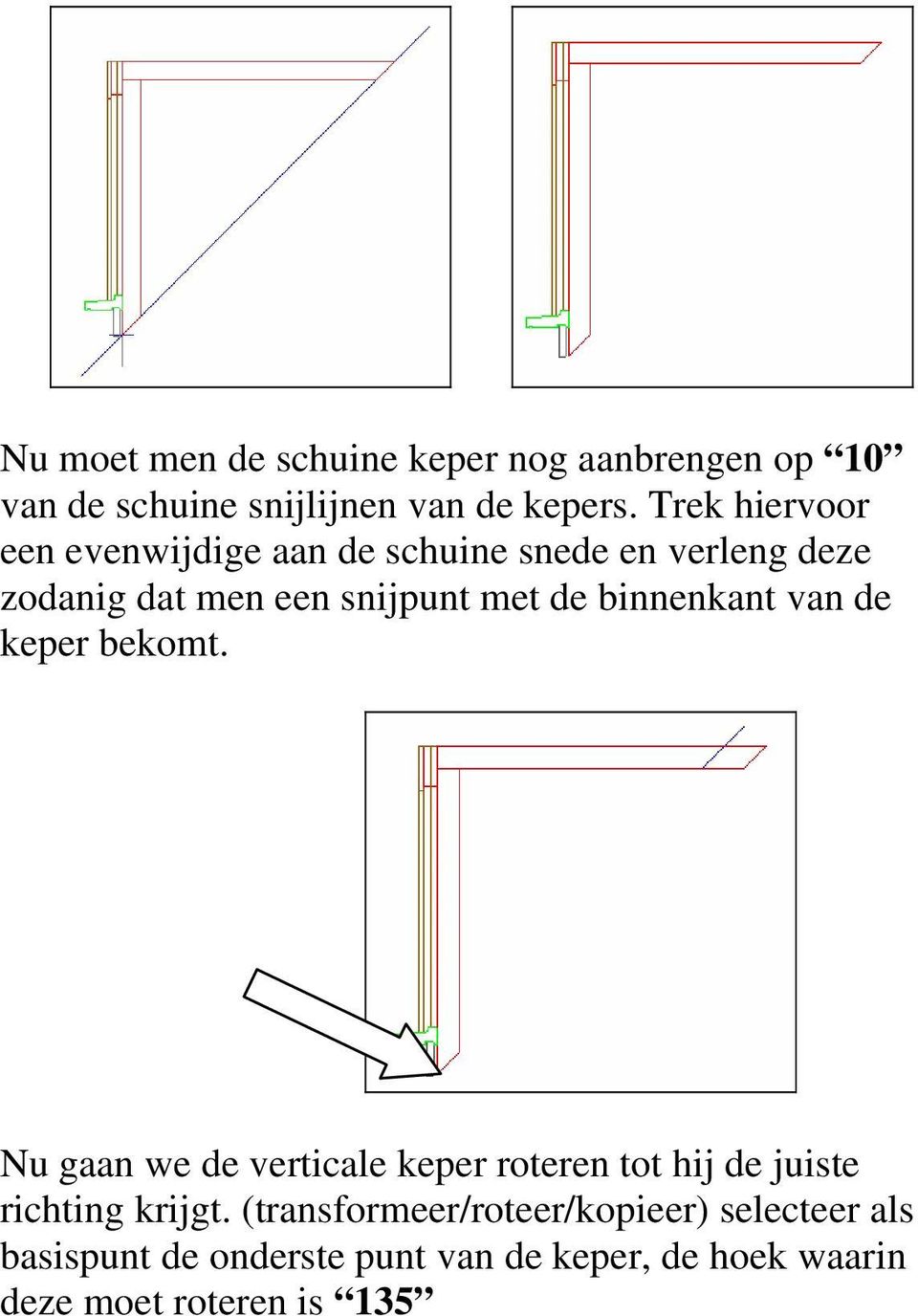 binnenkant van de keper bekomt. Nu gaan we de verticale keper roteren tot hij de juiste richting krijgt.