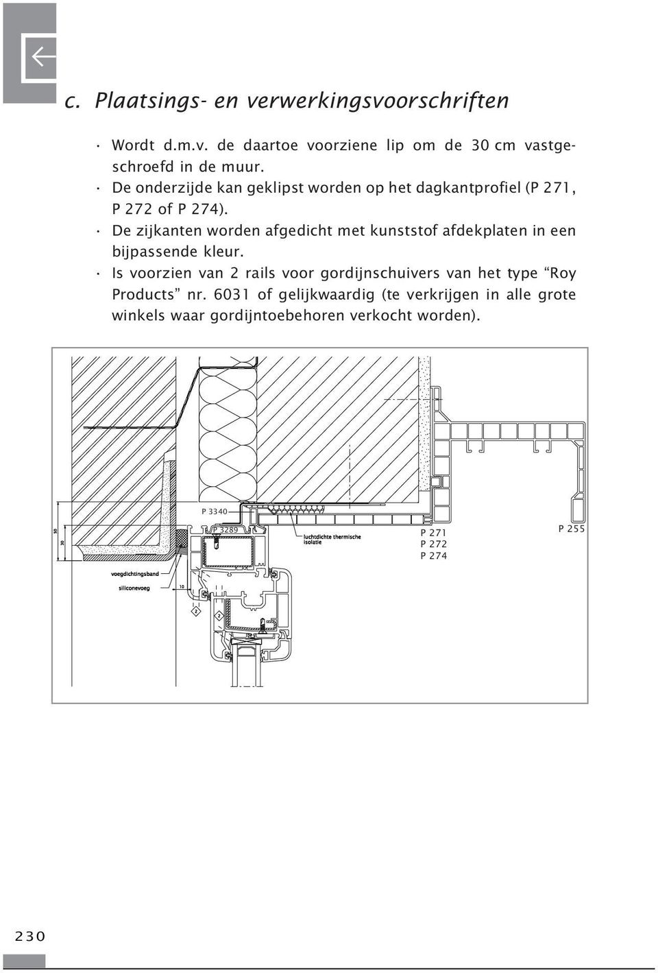 De zijkanten worden afgedicht met kunststof afdekplaten in een bijpassende kleur.