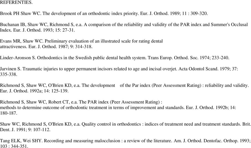 Orthodontics in the Swedish public dental health system. Trans Europ. Orthod. Soc. 1974; 233-240. Jarvinen S. Traumatic injuries to upper permanent incisors related to age and incisal overjet.