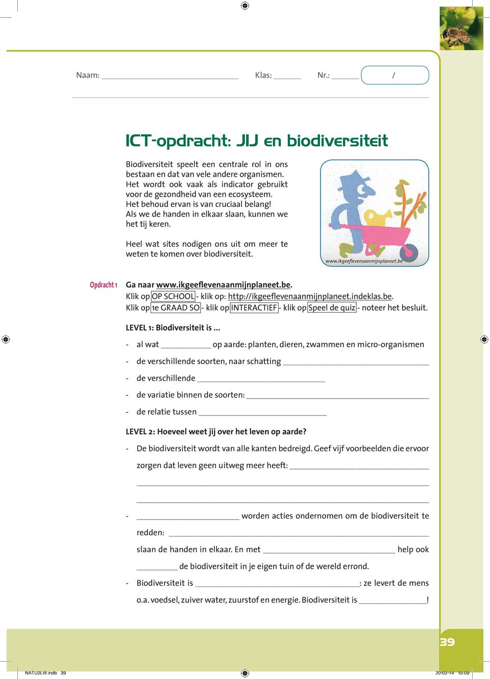 Heel wat sites nodigen ons uit om meer te weten te komen over biodiversiteit. www.ikgeeflevenaanmijnplaneet.be Opdracht 1 Ga naar www.ikgeeflevenaanmijnplaneet.be. Klik op OP SCHOOL - klik op: http://ikgeeflevenaanmijnplaneet.