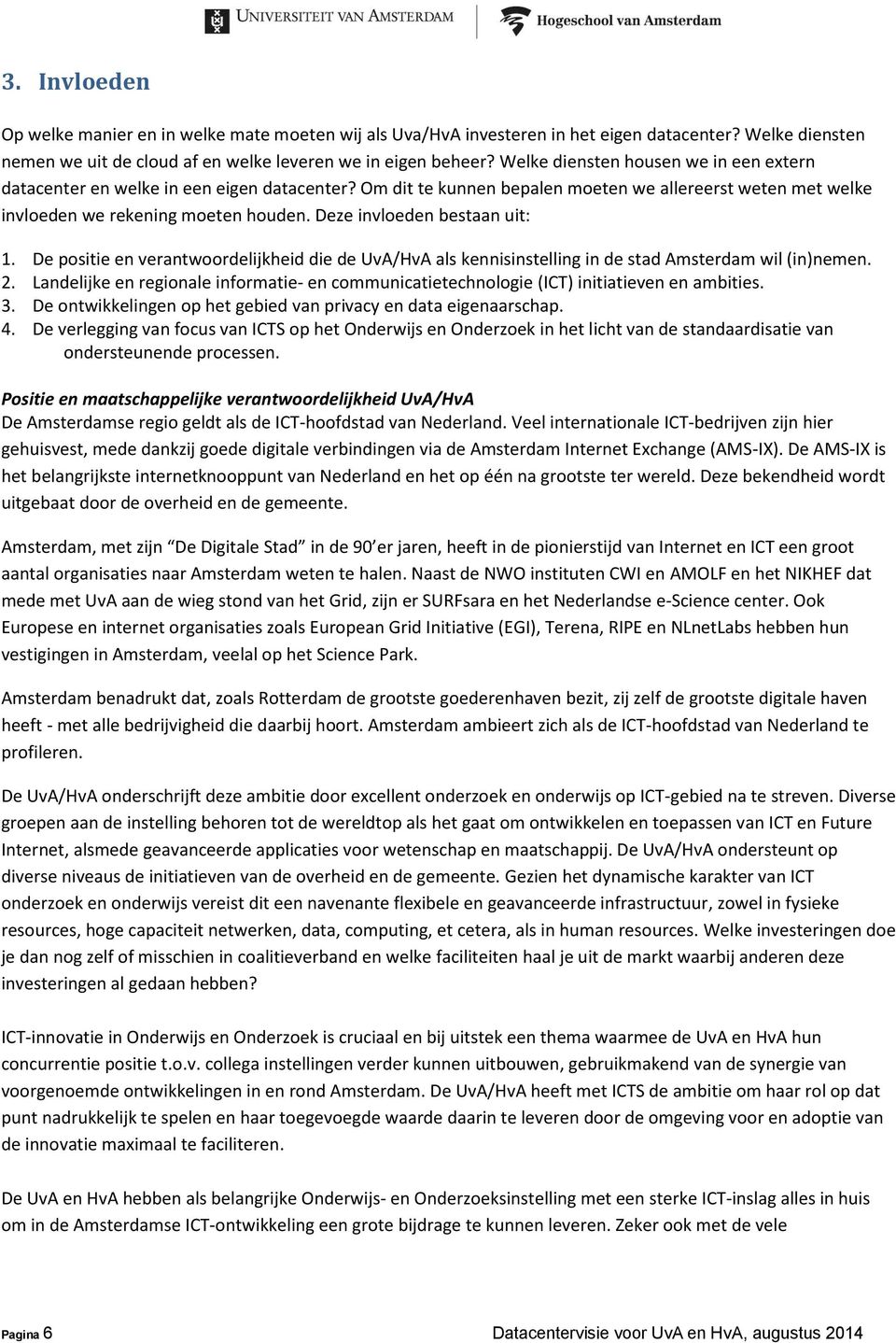 Deze invloeden bestaan uit: 1. De positie en verantwoordelijkheid die de UvA/HvA als kennisinstelling in de stad Amsterdam wil (in)nemen. 2.