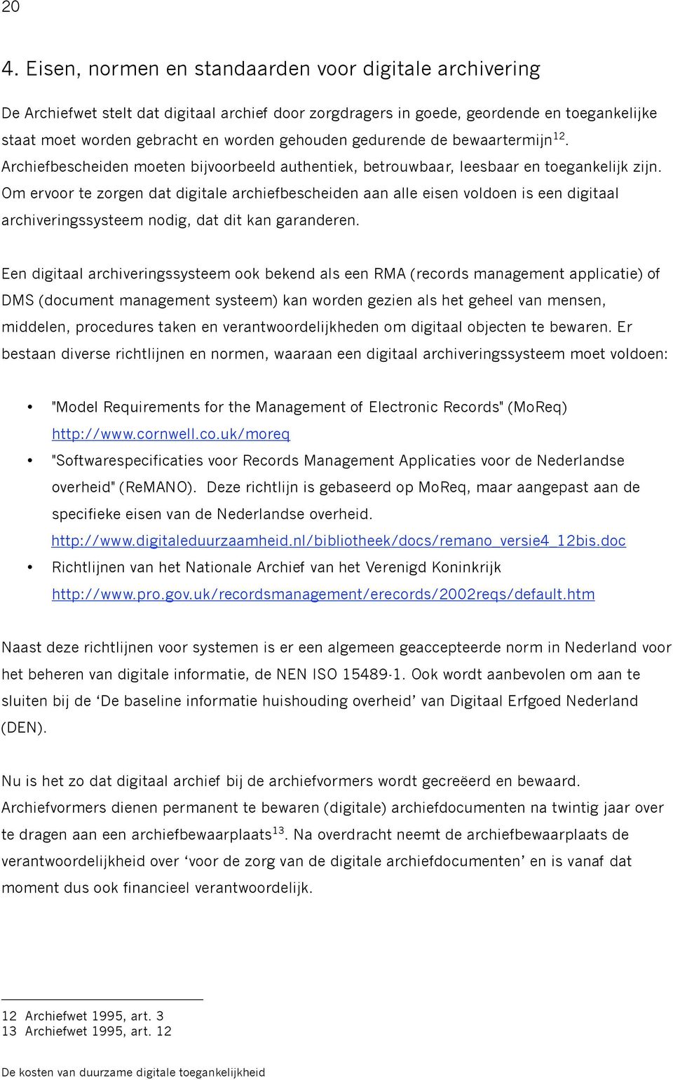 Om ervoor te zorgen dat digitale archiefbescheiden aan alle eisen voldoen is een digitaal archiveringssysteem nodig, dat dit kan garanderen.