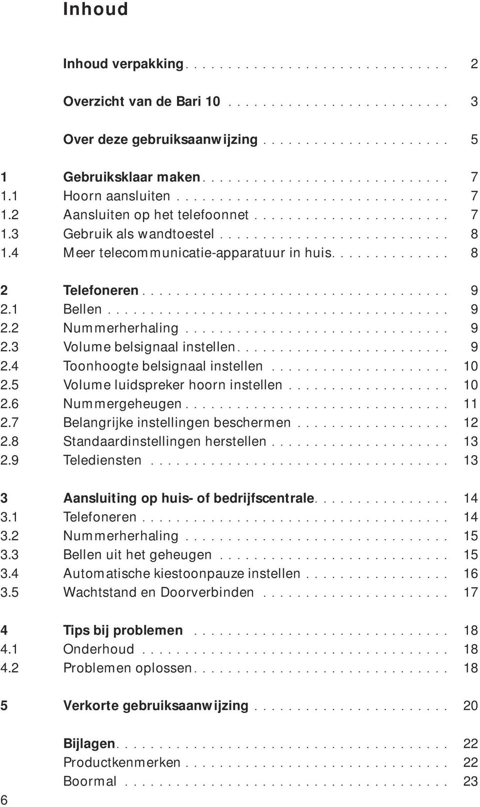 4 Meer telecommunicatie-apparatuur in huis.............. 8 2 Telefoneren.................................... 9 2.1 Bellen........................................ 9 2.2 Nummerherhaling............................... 9 2.3 Volume belsignaal instellen.