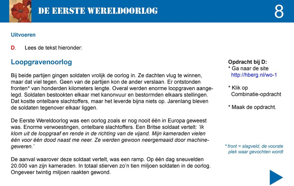 Soldaten bestookten elkaar met kanonvuur en bestormden elkaars stellingen. Dat kostte ontelbare slachtoffers, maar het leverde bijna niets op. Jarenlang bleven de soldaten tegenover elkaar liggen.