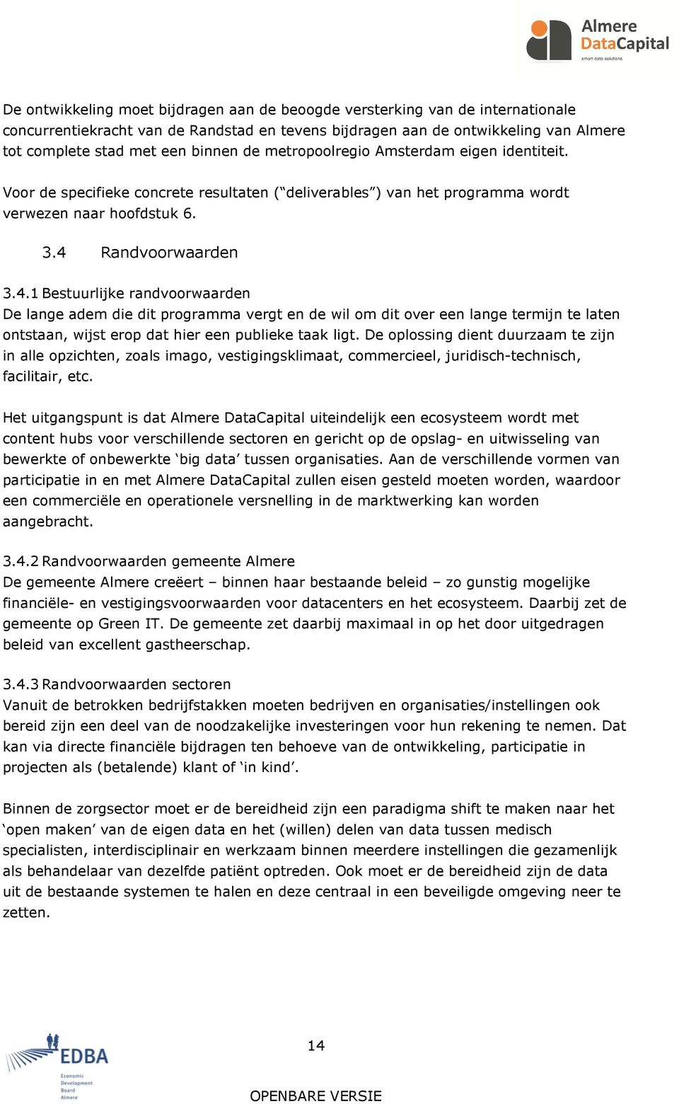 Randvoorwaarden 3.4.1 Bestuurlijke randvoorwaarden De lange adem die dit programma vergt en de wil om dit over een lange termijn te laten ontstaan, wijst erop dat hier een publieke taak ligt.