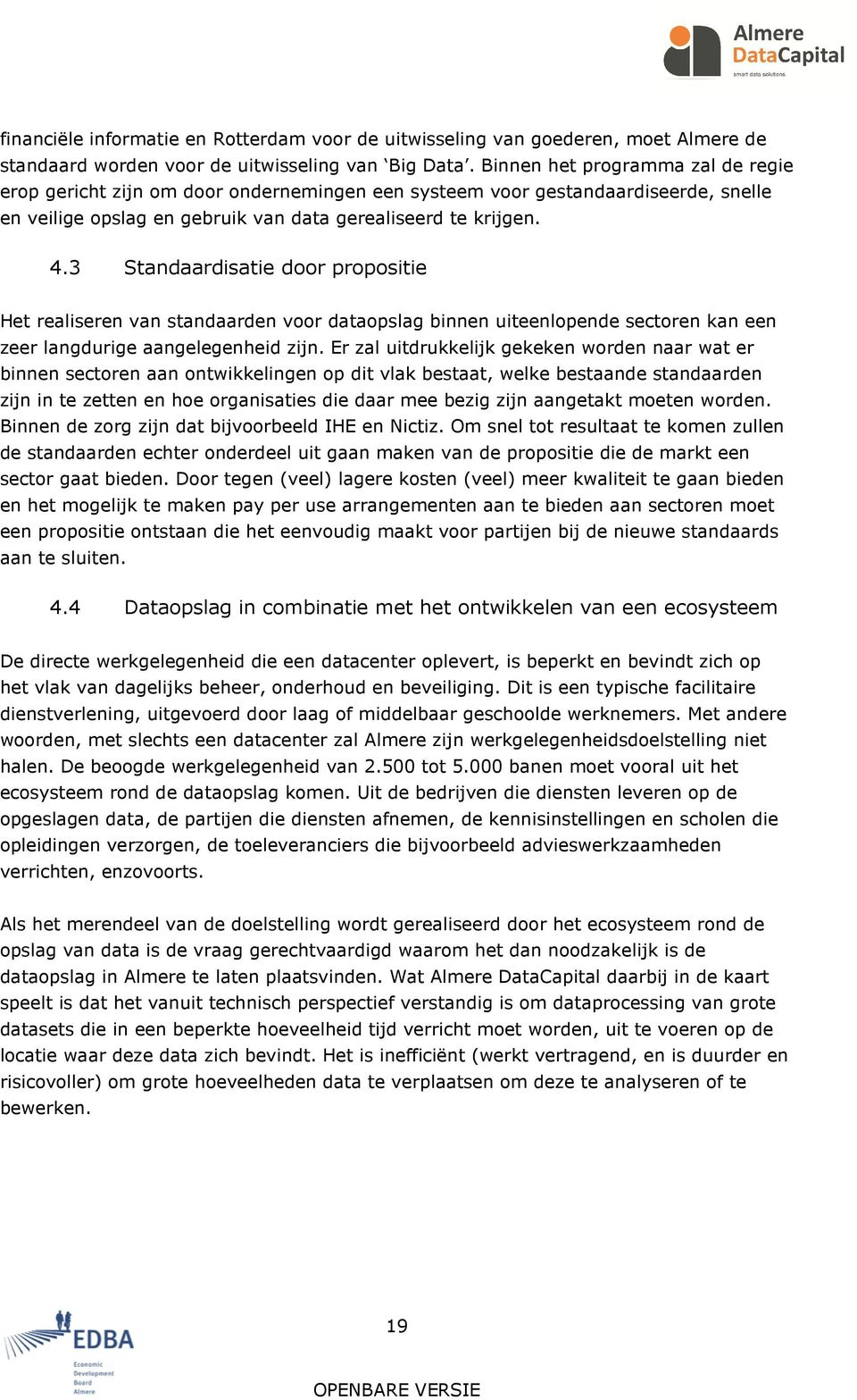 3 Standaardisatie door propositie Het realiseren van standaarden voor dataopslag binnen uiteenlopende sectoren kan een zeer langdurige aangelegenheid zijn.