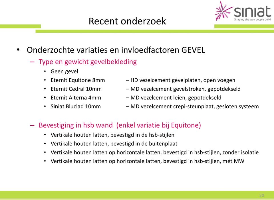 gesloten systeem Bevestiging in hsb wand (enkel variatie bij Equitone) Vertikale houten latten, bevestigd in de hsb-stijlen Vertikale houten latten, bevestigd in de