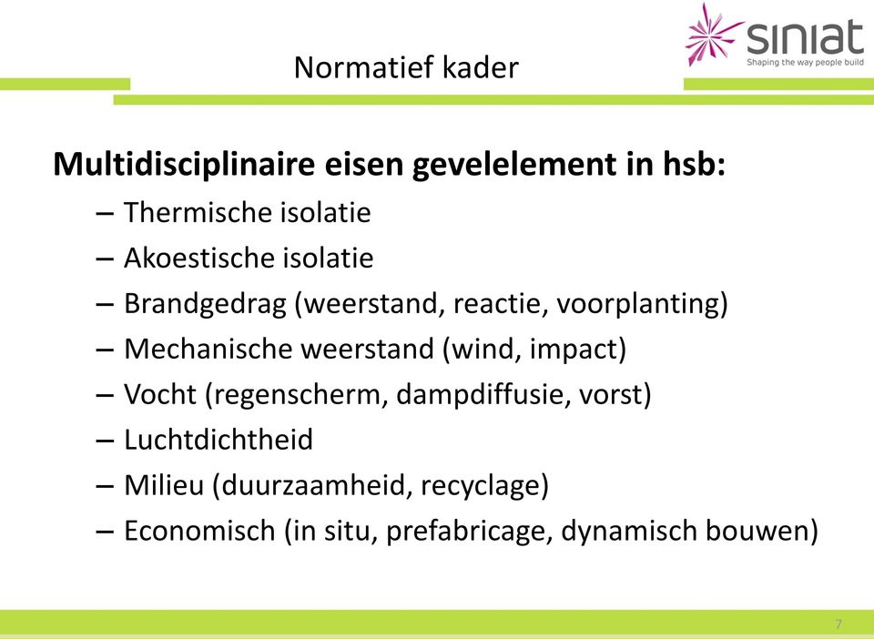 weerstand (wind, impact) Vocht (regenscherm, dampdiffusie, vorst) Luchtdichtheid