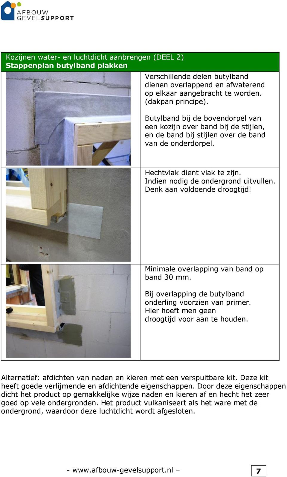 Denk aan voldoende droogtijd! Minimale overlapping van band op band 30 mm. Bij overlapping de butylband onderling voorzien van primer. Hier hoeft men geen droogtijd voor aan te houden.