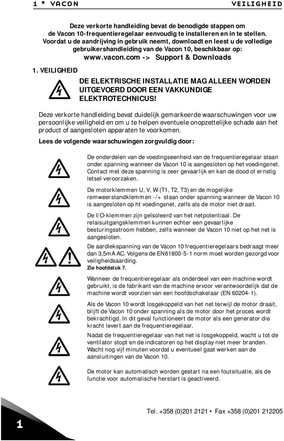 VEILIGHEID DE ELEKTRISCHE INSTALLATIE MAG ALLEEN WORDEN UITGEVOERD DOOR EEN VAKKUNDIGE ELEKTROTECHNICUS!