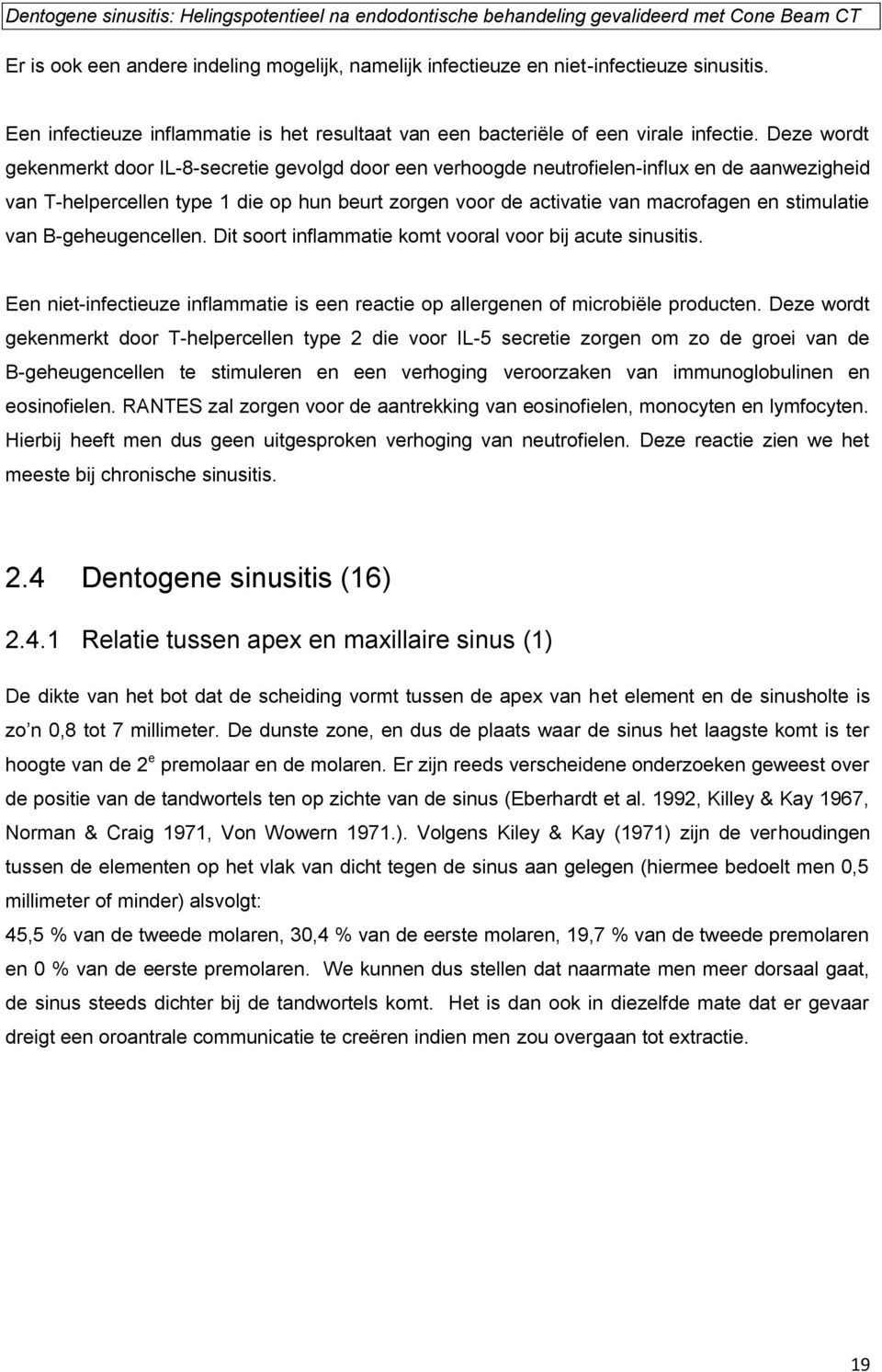 stimulatie van B-geheugencellen. Dit soort inflammatie komt vooral voor bij acute sinusitis. Een niet-infectieuze inflammatie is een reactie op allergenen of microbiële producten.