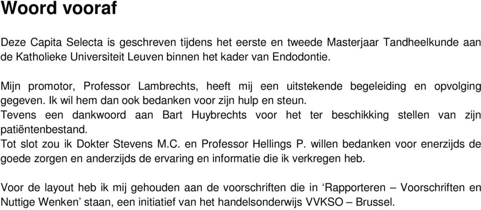 Tevens een dankwoord aan Bart Huybrechts voor het ter beschikking stellen van zijn patiëntenbestand. Tot slot zou ik Dokter Stevens M.C. en Professor Hellings P.