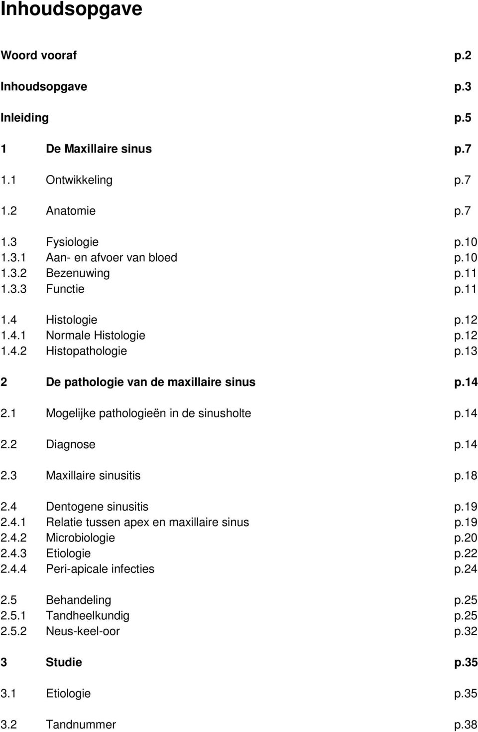 1 Mogelijke pathologieën in de sinusholte p.14 2.2 Diagnose p.14 2.3 Maxillaire sinusitis p.18 2.4 Dentogene sinusitis p.19 2.4.1 Relatie tussen apex en maxillaire sinus p.19 2.4.2 Microbiologie p.