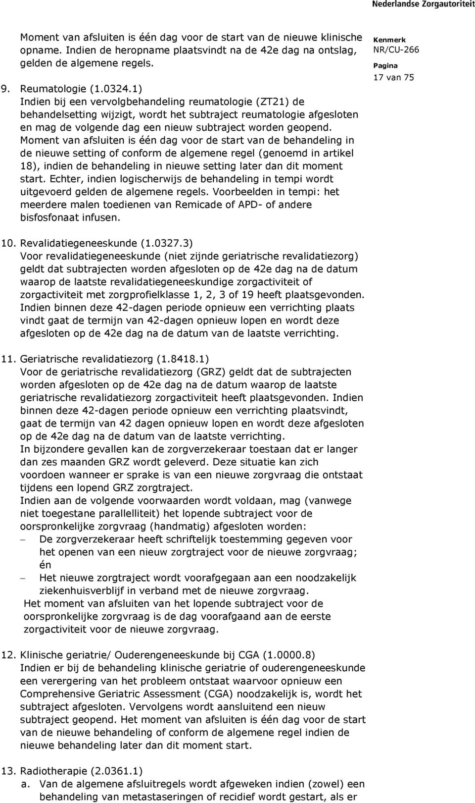 Moment van afsluiten is één dag voor de start van de behandeling in de nieuwe setting of conform de algemene regel (genoemd in artikel 18), indien de behandeling in nieuwe setting later dan dit