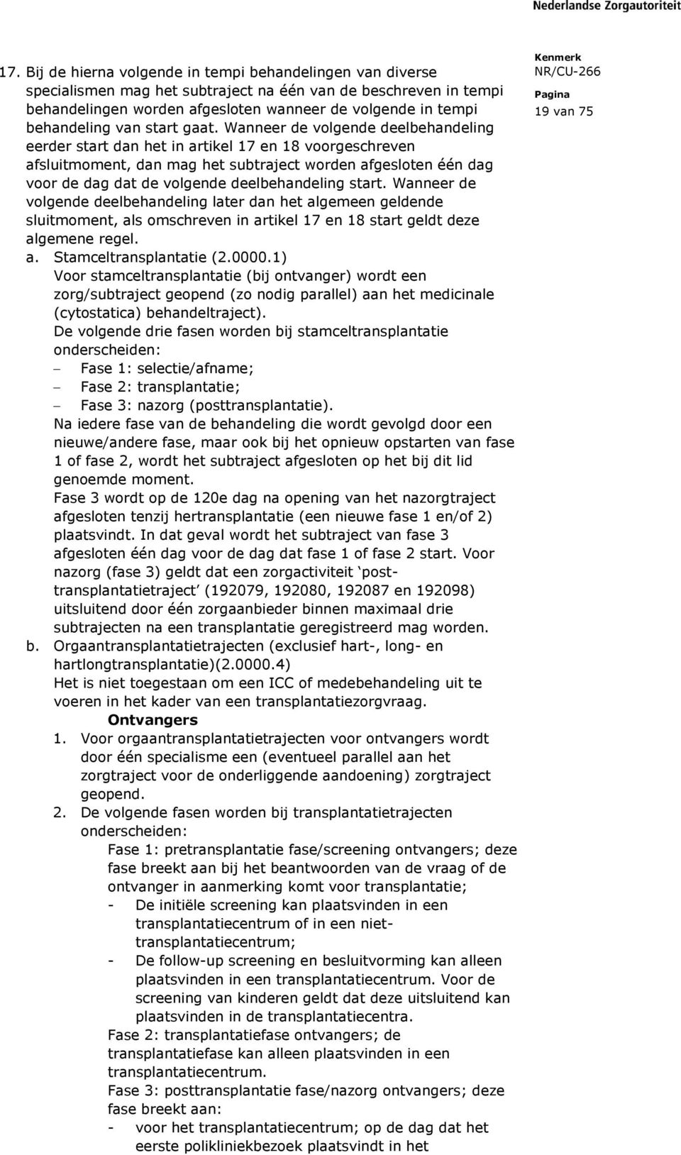 Wanneer de volgende deelbehandeling eerder start dan het in artikel 17 en 18 voorgeschreven afsluitmoment, dan mag het subtraject worden afgesloten één dag voor de dag dat de volgende deelbehandeling