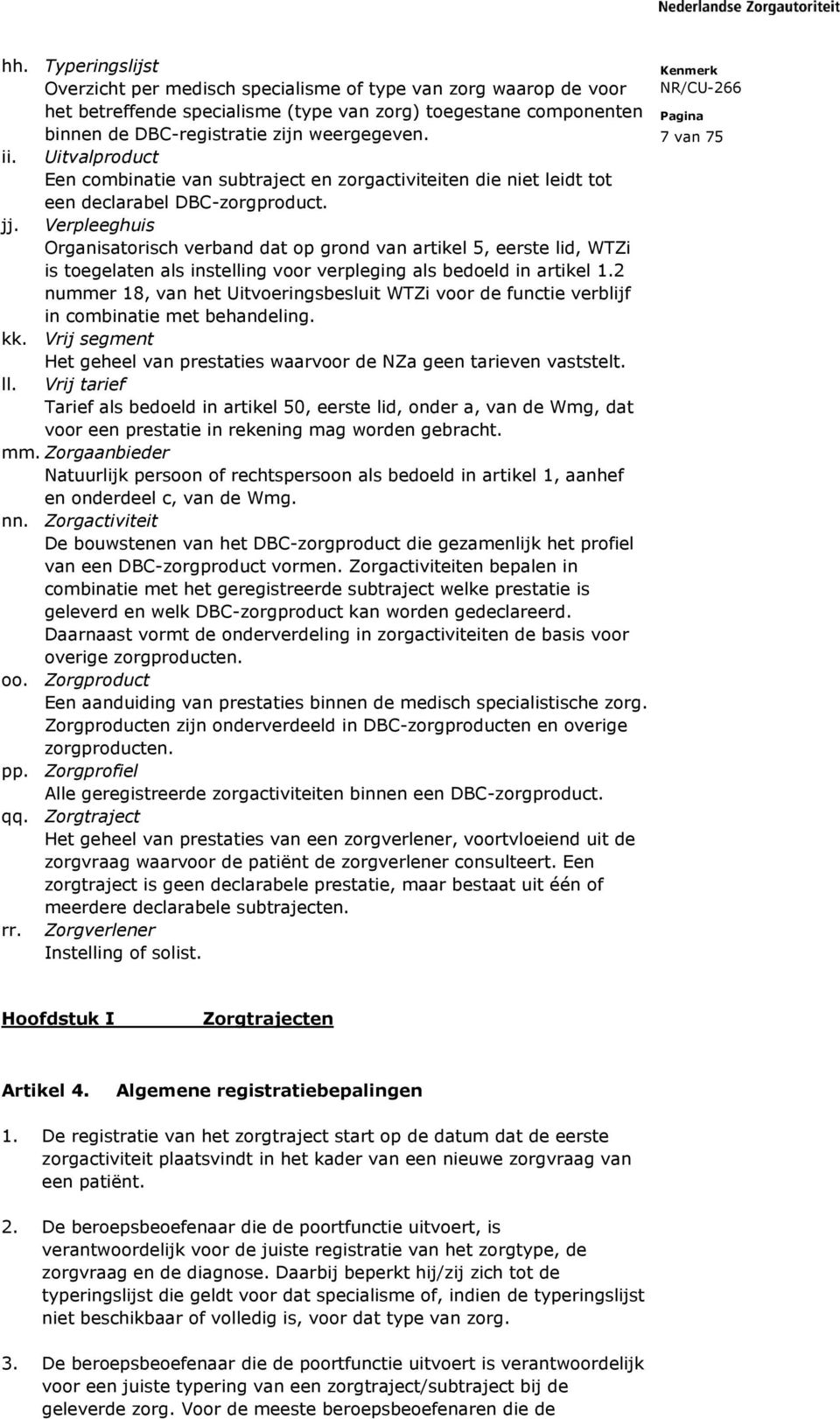 Verpleeghuis Organisatorisch verband dat op grond van artikel 5, eerste lid, WTZi is toegelaten als instelling voor verpleging als bedoeld in artikel 1.