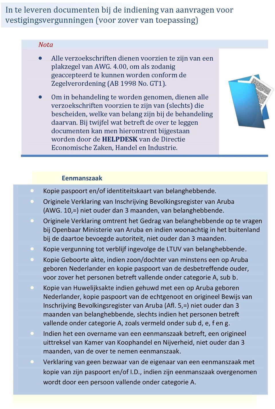 Om in behandeling te worden genomen, dienen alle verzoekschriften voorzien te zijn van (slechts) die bescheiden, welke van belang zijn bij de behandeling daarvan.