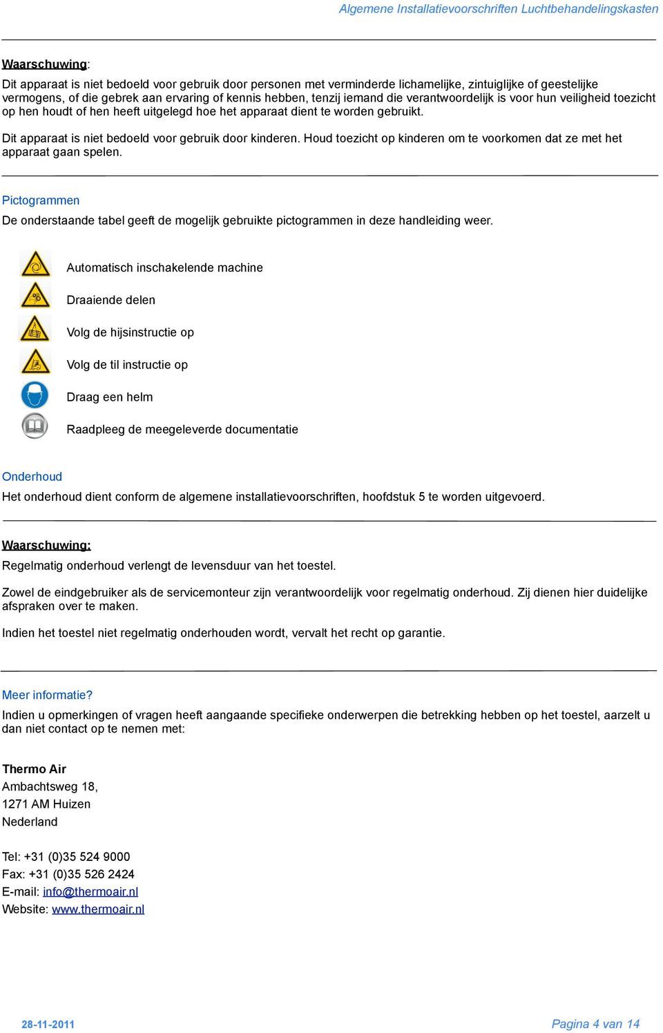 Houd toezicht op kinderen om te voorkomen dat ze met het apparaat gaan spelen. Pictogrammen De onderstaande tabel geeft de mogelijk gebruikte pictogrammen in deze handleiding weer.