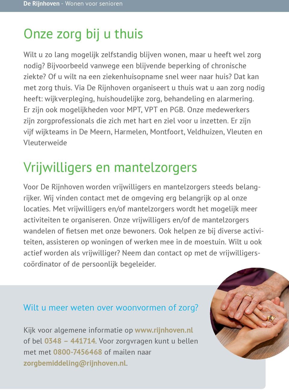 Via De Rijnhoven organiseert u thuis wat u aan zorg nodig heeft: wijkverpleging, huishoudelijke zorg, behandeling en alarmering. Er zijn ook mogelijkheden voor MPT, VPT en PGB.