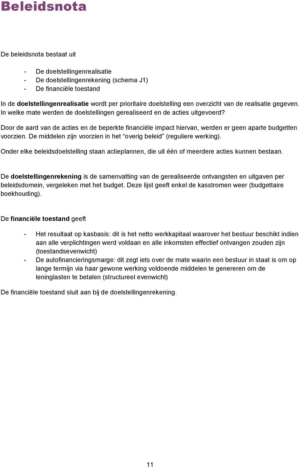 Door de aard van de acties en de beperkte financiële impact hiervan, werden er geen aparte budgetten voorzien. De middelen zijn voorzien in het overig beleid (reguliere werking).