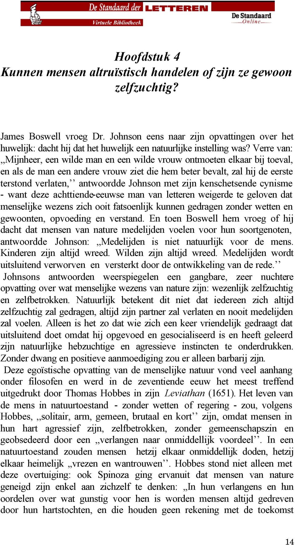 Verre van:,,mijnheer, een wilde man en een wilde vrouw ontmoeten elkaar bij toeval, en als de man een andere vrouw ziet die hem beter bevalt, zal hij de eerste terstond verlaten, antwoordde Johnson