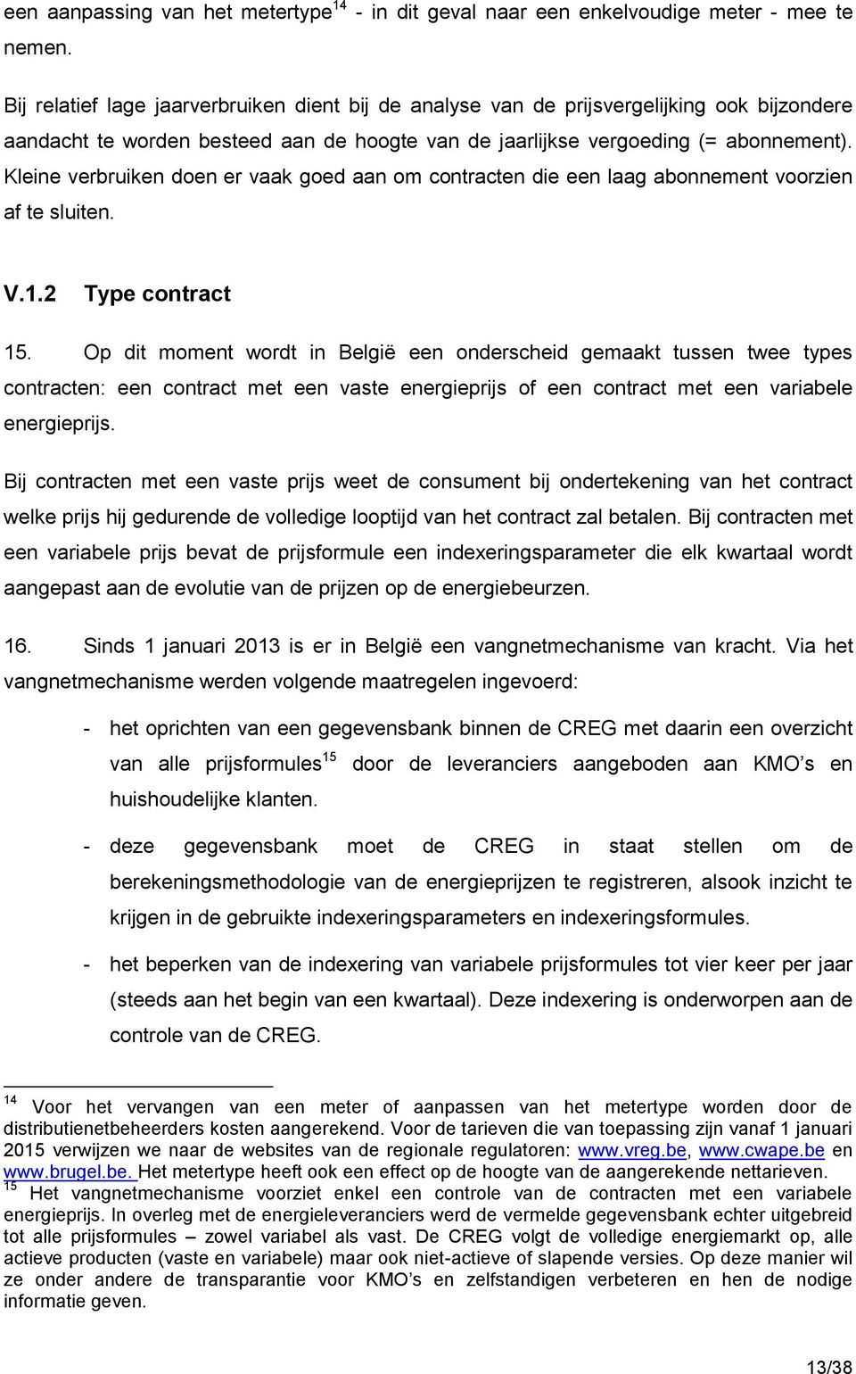 Kleine verbruiken doen er vaak goed aan om contracten die een laag abonnement voorzien af te sluiten. V.1.2 Type contract 15.