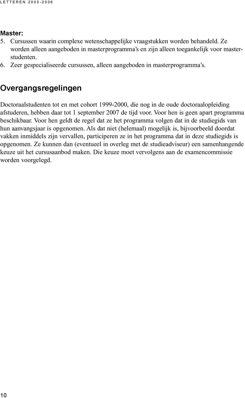 Overgangsregelingen Doctoraalstudenten tot en met cohort 1999-2000, die nog in de oude doctoraalopleiding afstuderen, hebben daar tot 1 september 2007 de tijd voor.