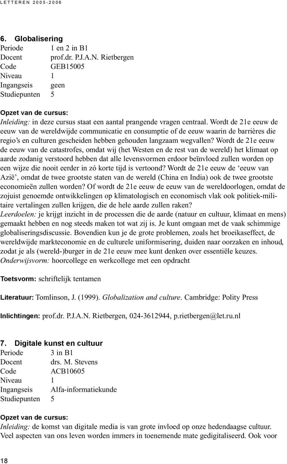 Wordt de 21e eeuw de eeuw van de catastrofes, omdat wij (het Westen en de rest van de wereld) het klimaat op aarde zodanig verstoord hebben dat alle levensvormen erdoor beïnvloed zullen worden op een