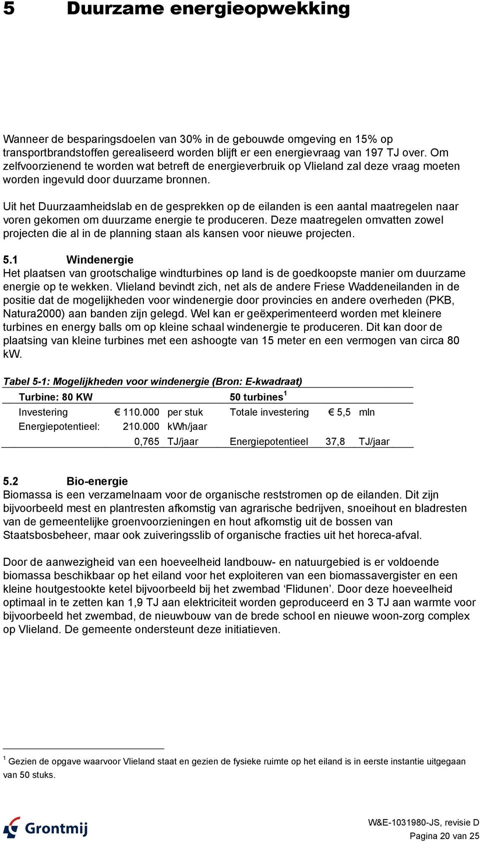 Uit het Duurzaamheidslab en de gesprekken op de eilanden is een aantal maatregelen naar voren gekomen om duurzame energie te produceren.