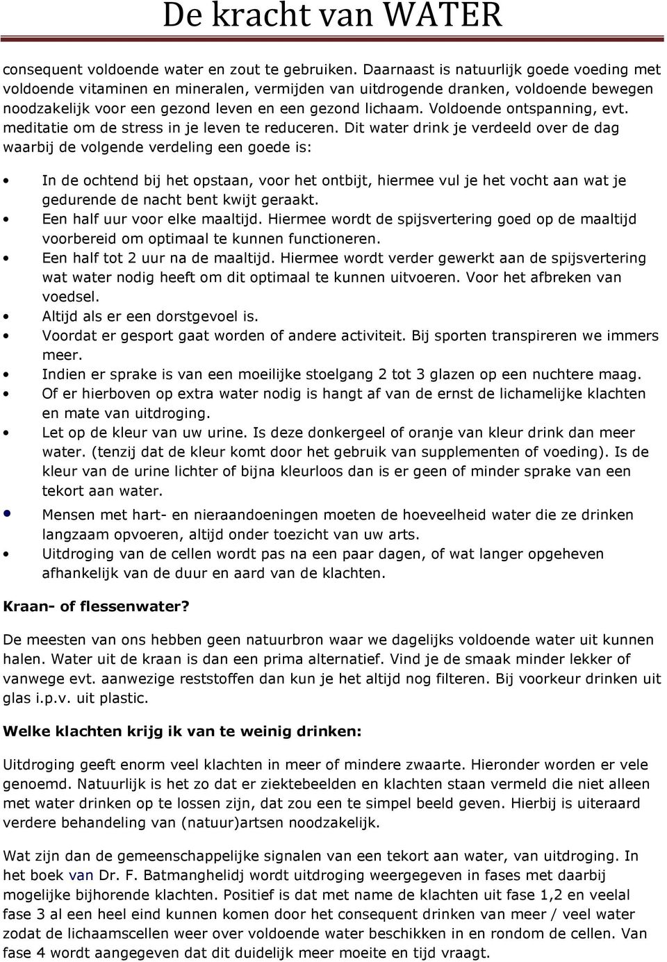 Voldoende ontspanning, evt. meditatie om de stress in je leven te reduceren.