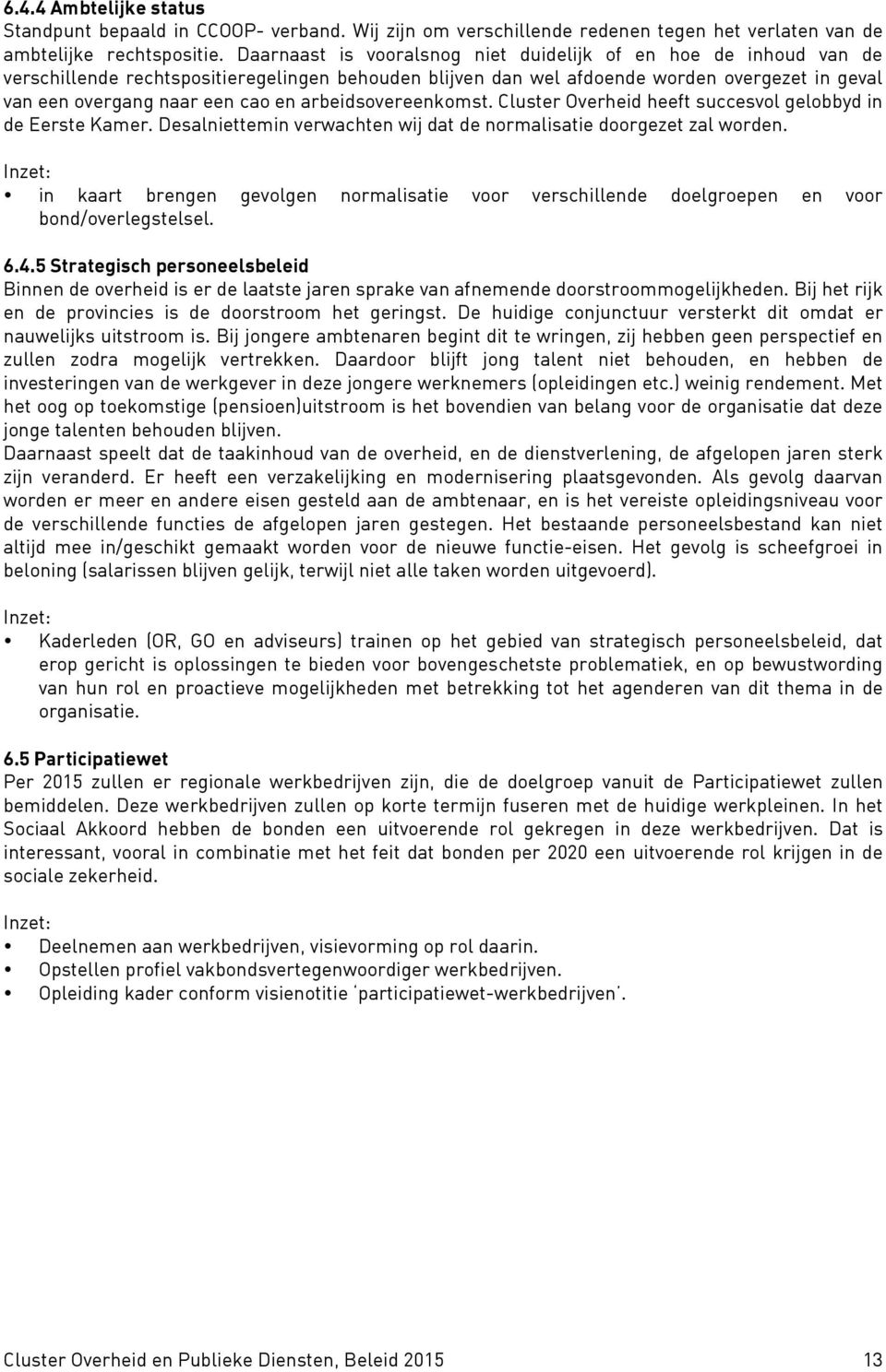 arbeidsovereenkomst. Cluster Overheid heeft succesvol gelobbyd in de Eerste Kamer. Desalniettemin verwachten wij dat de normalisatie doorgezet zal worden.