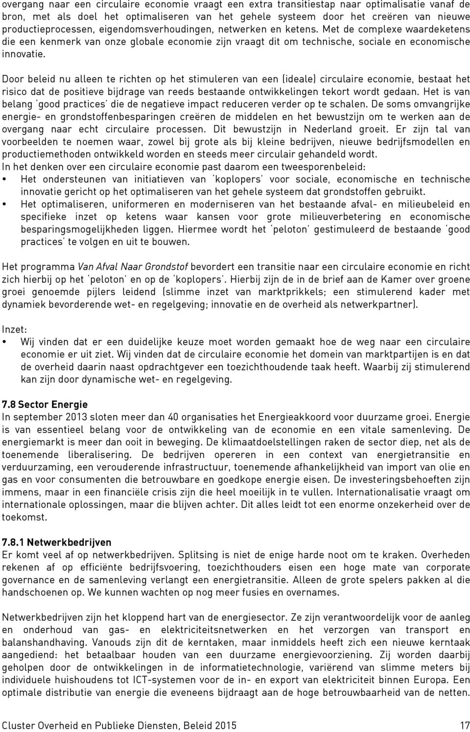 Door beleid nu alleen te richten op het stimuleren van een (ideale) circulaire economie, bestaat het risico dat de positieve bijdrage van reeds bestaande ontwikkelingen tekort wordt gedaan.