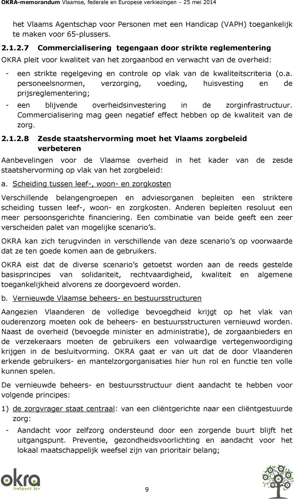 kwaliteitscriteria (o.a. personeelsnormen, verzorging, voeding, huisvesting en de prijsreglementering; - een blijvende overheidsinvestering in de zorginfrastructuur.