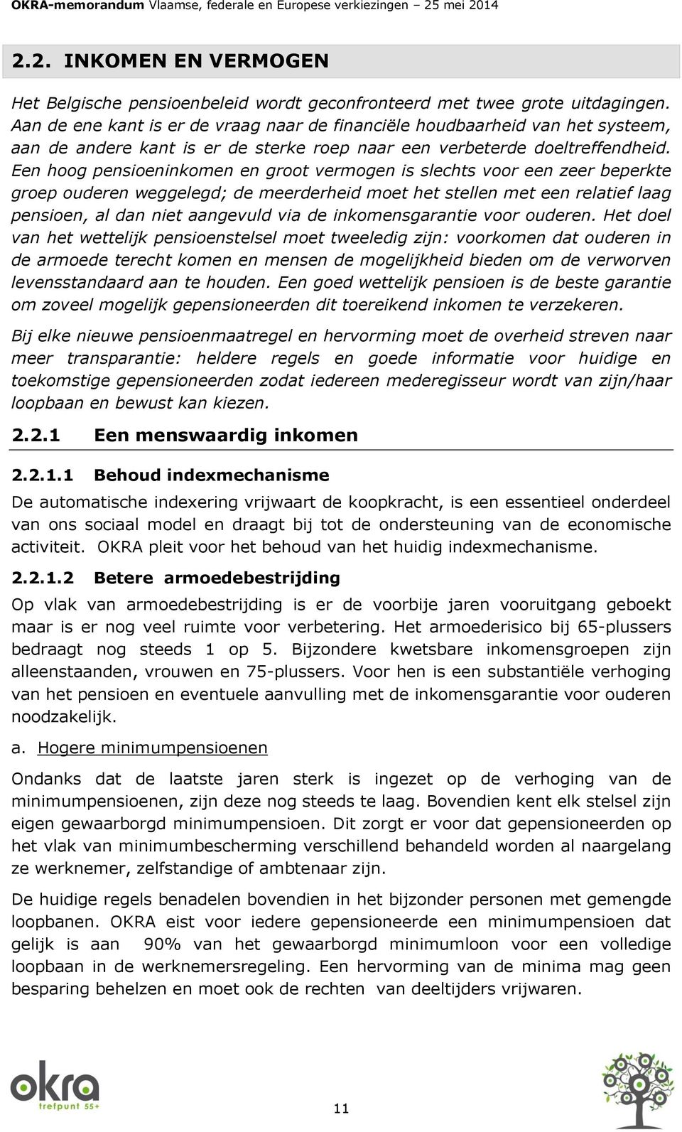 Een hoog pensioeninkomen en groot vermogen is slechts voor een zeer beperkte groep ouderen weggelegd; de meerderheid moet het stellen met een relatief laag pensioen, al dan niet aangevuld via de