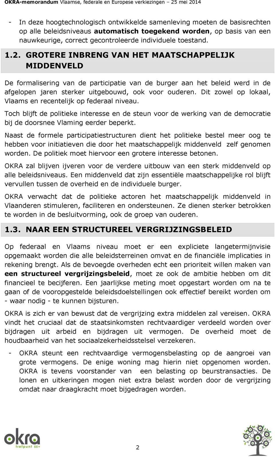 Dit zowel op lokaal, Vlaams en recentelijk op federaal niveau. Toch blijft de politieke interesse en de steun voor de werking van de democratie bij de doorsnee Vlaming eerder beperkt.