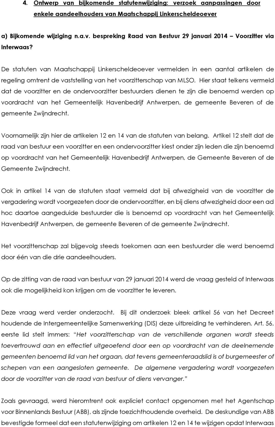 Hier staat telkens vermeld dat de voorzitter en de ondervoorzitter bestuurders dienen te zijn die benoemd werden op voordracht van het Gemeentelijk Havenbedrijf Antwerpen, de gemeente Beveren of de